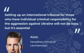 “Setting up an international tribunal for those who have individual criminal responsibility for the aggression against Ukraine will not be easy, but it’s essential”, – Alois, Hereditary Prince of Liechtenstein.