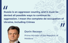 “Russia is an aggressor country, and it must be denied all possible ways to continue its aggression. I mean the complete de-occupation of Ukraine, including Crimea”  – Dorin Rechan, Prime Minister of the Republic of Moldova