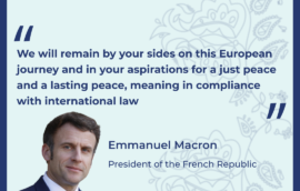 “We will remain by your sides on this European journey and in your aspirations for a just peace and a lasting peace, meaning in compliance with international law” The President of the French Republic Emmanuel Macron