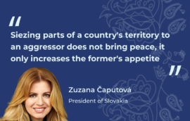 “Siezing parts of a country’s territory to an aggressor does not bring peace, it only increases the former’s appetite” – Zuzana Čaputová, the President of Slovakia