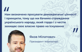 “Нам визначено просувати демократичні цінності і принципи, тому що ми бачимо страждання українського народу, який гордо і з честю захищає своє власне право на існування”, – Яков Мілатович, Президент Чорногорії