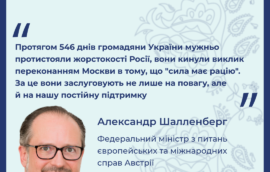 “Протягом 546 днів громадяни України мужньо протистояли жорстокості Росії, вони кинули виклик переконанням Москви в тому, що “сила має рацію”. За це вони заслуговують не лише на повагу, але й на нашу постійну підтримку”, – Александр Шалленберг, Федеральний міністр з питань європейських та міжнародних справ Австрії.