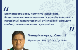 “Ця платформа знову пропонує можливість безустанно закликати припинити агресію, припинити матеріальні та нематеріальні руйнування і захищати свободу, самовизначення і суверенітет” – Чандрікаперсад Сантохі, Президент Республіки Суринам