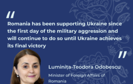 “Romania has been supporting Ukraine since the first day of the military aggression and will continue to do so until Ukraine achieves its final victory”, Luminița-Teodora Odobescu, Minister of Foreign Affairs of Romania