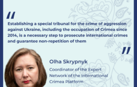 “Establishing a special tribunal for the crime of aggression against Ukraine, including the occupation of Crimea since 2014, is a necessary step to prosecute international crimes and guarantee non-repetition of them.” – Olha Skrypnyk, Coordinator of the Expert Network of the Crimea Platform.