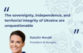 “The sovereignty, independence, and territorial integrity of Ukraine are unquestionable.” – Katalin Novák, the President of Hungary