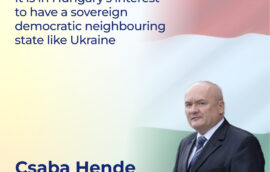 “It is in Hungary’s interest to have a sovereign democratic neighbouring state like Ukraine,” – Csaba Hende,  Deputy Speaker of the National Assembly of Hungary