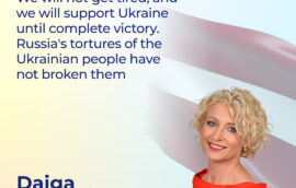 ‘We will not get tired, and we will support Ukraine until complete victory. Russia’s tortures of the Ukrainian people have not broken them.‘ – Daiga Mieriņa, Speaker of the Latvian Saeima
