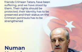 “Since 1944, our kinsmen, our friends Crimean Tatars, have been suffering, and we have stood by them. Their rights should be protected, their identity has to be preserved and their status on the Crimean peninsula has to be strengthened”, Mr Numan Kurtulmuş, Speaker of the Grand National Assembly of Türkiye