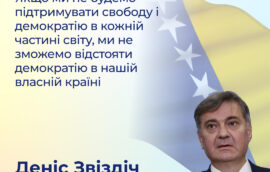 “Якщо ми не будемо підтримувати свободу і демократію в кожній частині світу, ми не зможемо відстояти демократію в нашій власній країні”, – віцеспікер Палати представників Парламентської скупщини Боснії і Герцеговини, Деніс Звіздіч